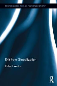 Exit from Globalization : Routledge Frontiers of Political Economy - Richard Westra