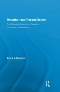 Metaphor and Reconciliation : The Discourse Dynamics of Empathy in Post-Conflict Conversations - Lynne J. Cameron