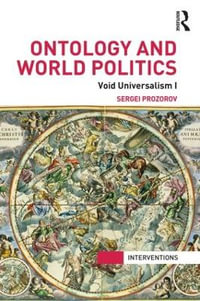 Ontology and World Politics : Void Universalism I - Sergei Prozorov