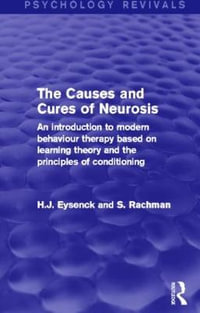 The Causes and Cures of Neurosis : An Introduction to Modern Behaviour Therapy Based on Learning Theory and the Principles of Conditioning - H. J. Eysenck