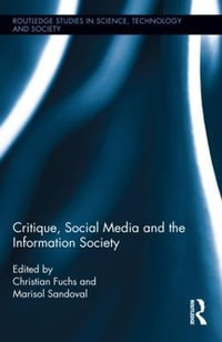 Critique, Social Media and the Information Society : Routledge Studies in Science, Technology and Society - Christian Fuchs