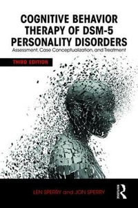 Cognitive Behavior Therapy of DSM-5 Personality Disorders : Assessment, Case Conceptualization, and Treatment - Len Sperry