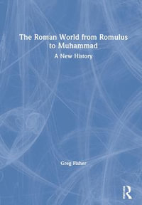 The Roman World from Romulus to Muhammad : A New History - Greg Fisher