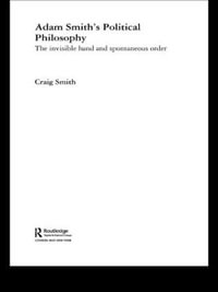 Adam Smith's Political Philosophy : The Invisible Hand and Spontaneous Order - Craig Smith