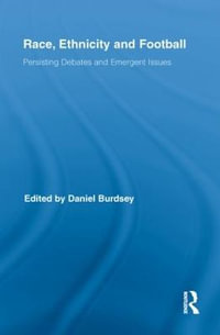 Race, Ethnicity and Football : Persisting Debates and Emergent Issues - Daniel Burdsey