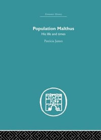 Population Malthus : His Life and Times - Patricia James