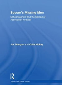 Soccer's Missing Men : Schoolteachers and the Spread of Association Football - J.A. Mangan