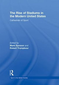 The Rise of Stadiums in the Modern United States : Cathedrals of Sport - Mark Dyreson