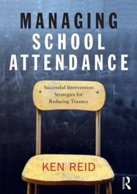 Managing School Attendance : Successful intervention strategies for reducing truancy - Ken Reid