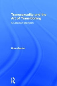 Transsexuality and the Art of Transitioning : A Lacanian approach - Oren Gozlan