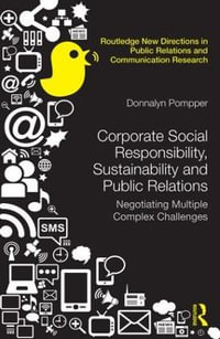 Corporate Social Responsibility, Sustainability and Public Relations : Negotiating Multiple Complex Challenges - Donnalyn Pompper