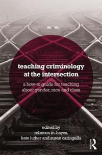 Teaching Criminology at the Intersection : A how-to guide for teaching about gender, race, class and sexuality - Rebecca Hayes