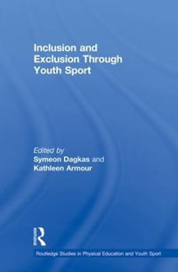 Inclusion and Exclusion Through Youth Sport : Routledge Studies in Physical Education and Youth Sport - Symeon Dagkas