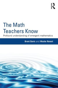 The Math Teachers Know : Profound Understanding of Emergent Mathematics - Brent Davis