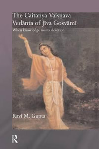 The Chaitanya Vaishnava Vedanta of Jiva Gosvami : When Knowledge Meets Devotion - Ravi M. Gupta