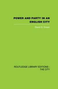 Power and Party in an English City : An account of single-party rule - David G. Green