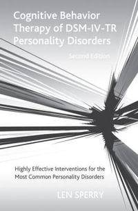 Cognitive Behavior Therapy of DSM-IV-TR Personality Disorders : Highly Effective Interventions for the Most Common Personality Disorders, Second Edition - Len Sperry