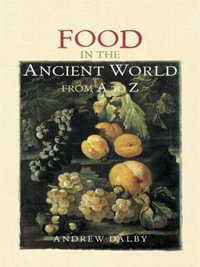 Food in the Ancient World from A to Z : The Ancient World from A to Z - Andrew Dalby