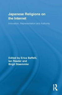 Japanese Religions on the Internet : Innovation, Representation, and Authority - Erica Baffelli