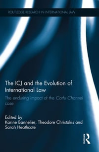 The ICJ and the Evolution of International Law : The Enduring Impact of the Corfu Channel Case - Karine Bannelier