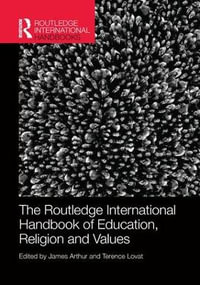 The Routledge International Handbook of Education, Religion and Values : Routledge International Handbooks - James Arthur