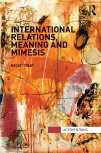 International Relations, Meaning and Mimesis : Interventions - Necati Polat