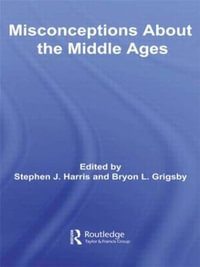 Misconceptions About the Middle Ages : Routledge Studies in Medieval Religion and Culture - Stephen Harris