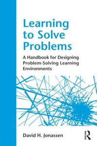 Learning to Solve Problems : A Handbook for Designing Problem-Solving Learning Environments - David H. Jonassen