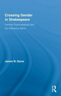 Crossing Gender in Shakespeare : Feminist Psychoanalysis and the Difference Within - James W. Stone