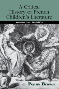 A Critical History of French Children's Literature : Volume One: 1600-1830 - Penelope E. Brown