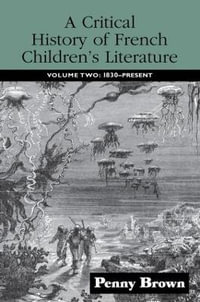 A Critical History of French Children's Literature : Volume Two: 1830-Present - Penelope E. Brown