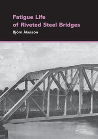 Fatigue Life of Riveted Steel Bridges - Bjoern Akesson