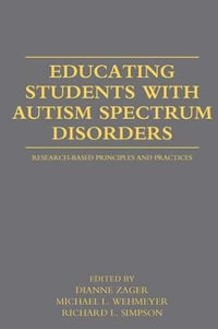 Educating Students with Autism Spectrum Disorders : Research-Based Principles and Practices - Dianne Zager