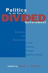 Politics in an Era of Divided Government : The Election of 1996 and its Aftermath - Harvey L. Schantz