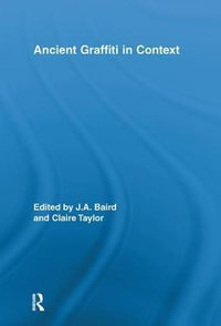 Ancient Graffiti in Context : Routledge Studies in Ancient History - Jennifer Baird