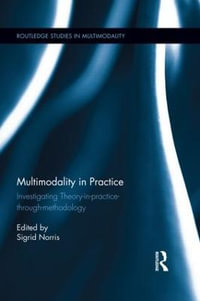 Multimodality in Practice : Investigating Theory-in-Practice-through-Methodology - Sigrid Norris