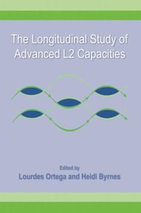 The Longitudinal Study of Advanced L2 Capacities : Second Language Acquisition Research Series - Lourdes Ortega