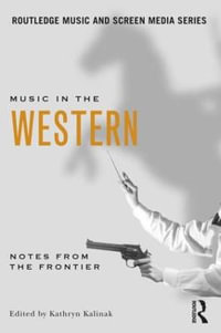 Music in the Western : Notes From the Frontier - Kathryn Kalinak