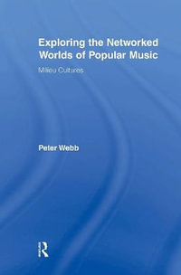 Exploring the Networked Worlds of Popular Music : Milieux Cultures - Peter Webb