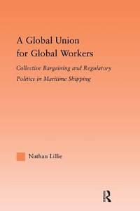 A Global Union for Global Workers : Collective Bargaining and Regulatory Politics in Maritime Shipping - Nathan Lillie