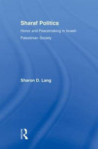 Sharaf Politics : Honor and Peacemaking in Israeli-Palestinian Society - Sharon D. Lang