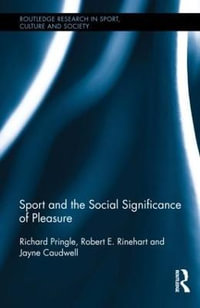 Sport and the Social Significance of Pleasure : Routledge Research in Sport, Culture and Society - Richard Pringle