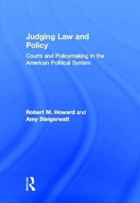 Judging Law and Policy : Courts and Policymaking in the American Political System - Robert M. Howard