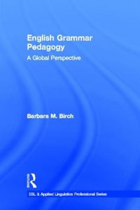 English Grammar Pedagogy : A Global Perspective - Barbara M. Birch