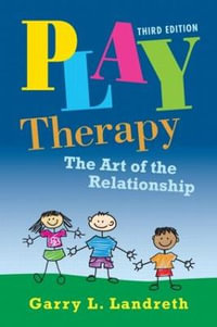 Play Therapy 3ed : The Art of the Relationship - Garry L. Landreth