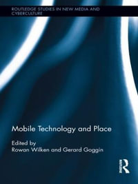 Mobile Technology and Place : Routledge Studies in New Media and Cyberculture - Rowan Wilken