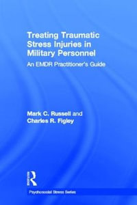 Treating Traumatic Stress Injuries in Military Personnel : An EMDR Practitioner's Guide - Mark C. Russell