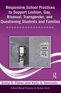 Responsive School Practices to Support Lesbian, Gay, Bisexual, Transgender, and Questioning Students and Families : School-Based Practice in Action - Emily S. Fisher