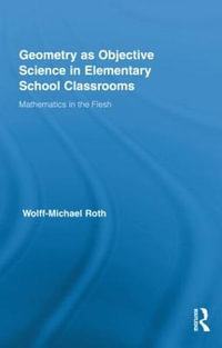 Geometry as Objective Science in Elementary School Classrooms : Mathematics in the Flesh - Wolff-Michael Roth