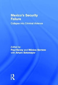 Mexico's Security Failure : Collapse into Criminal Violence - Paul Kenny